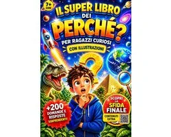 Il Super Libro Dei Perche' Per Ragazzi Curiosi: Curiositï¿½, scoperte e misteri su natura, spazio, storia ed emozioni, con illustrazioni, domande che fa
