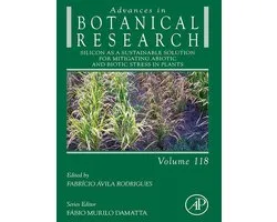 Advances in Botanical Research 118 - Silicon as a Sustainable Solution for Mitigating Abiotic and Biotic Stress in Plants