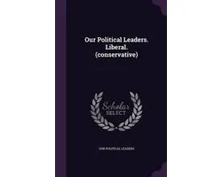 Our Political Leaders. Liberal. (Conservative)