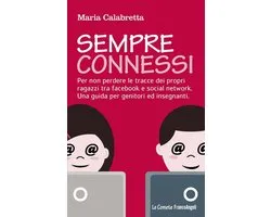 Sempre connessi. Per non perdere le tracce dei propri ragazzi tra facebook e social network. Una guida per genitori ed insegnanti