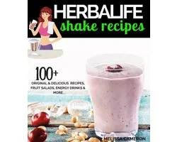 Herbalife Shake Recipes: 100+ Original & Delicious Recipes, Fruit Salads, Energy Drinks and More...