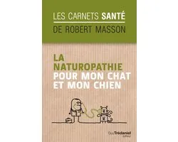 Les carnets santé de Robert Masson - La naturopathie pour mon chat et mon chien