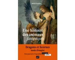 Une histoire des animaux fantastiques : Dragons, licornes, griffons...