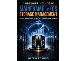 A Beginner's Guide to Mainframe z/OS Storage Management - All you need to know of Datasets and Peripheral Storage - Book 3