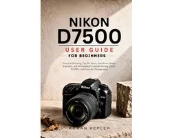 Nikon D7500 User Guide for Beginners