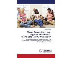 Men's Perceptions and Support in Maternal Healthcare (MHC) Utilization