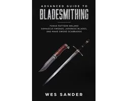 Knife Making Mastery 3 - Bladesmithing: Advanced Guide to Bladesmithing: Forge Pattern Welded Damascus Swords, Japanese Blades, and Make Sword Scabbards