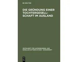 Zeitschrift Für Unternehmens- Und Gesellschaftsrecht/Zgr - S-Die Gründung einer Tochtergesellschaft im Ausland