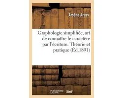 Graphologie Simplifiee, Art de Connaitre Le Caractere Par L'Ecriture. Theorie Et Pratique