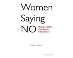 Women Saying No: Making a Positive Case Against Independence