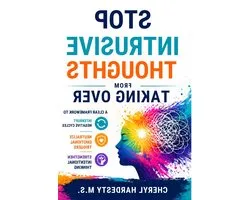Stop Intrusive Thoughts from Taking Over: A Clear Framework to Interrupt Negative Cycles, Neutralize Emotional Triggers, and Strengthen Intentional Thinking