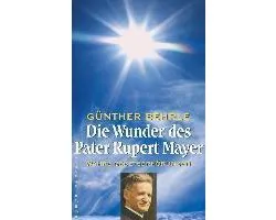 Die Wunder des Pater Rupert Mayer