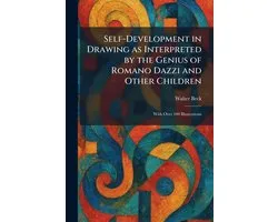 Self-Development in Drawing as Interpreted by the Genius of Romano Dazzi and Other Children
