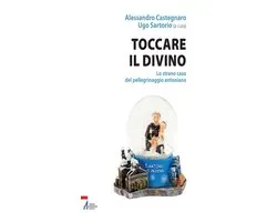 Toccare il divino. Lo strano caso del pellegrinaggio antoniano