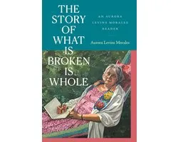 The Story of What Is Broken Is Whole