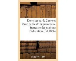 Langues- Exercices sur la deuxième et la troisième partie de la grammaire française à l'usage des