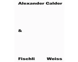Alexander Calder & Fischli / Weiss