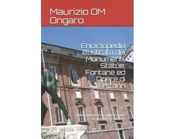 Monumenti, Statue, Fontane Ed Opere Di Milano- Enciclopedia illustrata dei Monumenti, Statue, Fontane ed Opere di Milano