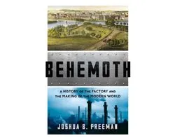 Behemoth – A History of the Factory and the Making of the Modern World
