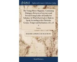 The Young Misses Magazine, Containing Dialogues Between a Governess and Several Young Ladies of Quality her Scholars. In Which Each Lady is Made to Speak According to her Particular Genius, Temper and Inclination; ed 2, of 2; Volume 2