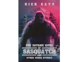 The Satanic Rites of Sasquatch and Other Weird Stories