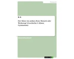 Der Sklave im antiken Rom: Mensch oder Werkzeug? (Geschichte 6. Klasse Gymnasium)