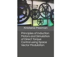 Principles of Induction Motors and Simulation of Direct Torque Control using Space Vector Modulation
