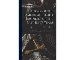 History of the American Clock Business for the Past Sixty Years