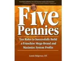 Five Pennies: Ten Rules to Successfully Build a Franchise Mega-Brand and Maximize System Profits