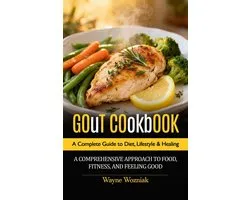Gout Cookbook: A Complete Guide to Diet, Lifestyle & Healing (A Comprehensive Approach to Food, Fitness, and Feeling Good)
