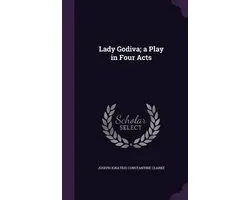 Lady Godiva; A Play in Four Acts