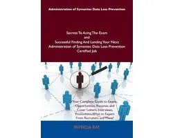 Administration of Symantec Data Loss Prevention Secrets To Acing The Exam and Successful Finding And Landing Your Next Administration of Symantec Data Loss Prevention Certified Job