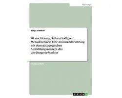 Wertschätzung, Selbstständigkeit, Menschlichkeit. Eine Auseinandersetzung mit dem pädagogischen Ausbildungskonzept des dm-Drogerie-Marktes