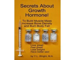 Secrets About Growth Hormone To Build Muscle Mass, Increase Bone Density, And Burn Body Fat!