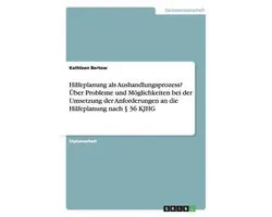 Hilfeplanung ALS Aushandlungsprozess? Uber Probleme Und Moglichkeiten Bei Der Umsetzung Der Anforderungen an Die Hilfeplanung Nach 36 Kjhg