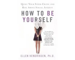 How to Be Yourself Quiet Your Inner Critic and Rise Above Social Anxiety
