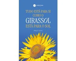 Tudo está para si como o girassol está para o sol