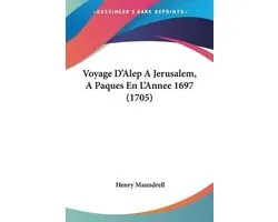 Voyage D'Alep a Jerusalem, a Paques En L'Annee 1697 (1705)