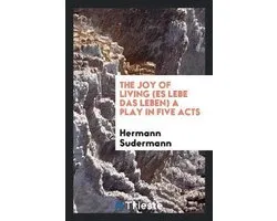The Joy of Living (Es Lebe Das Leben) a Play in Five Acts