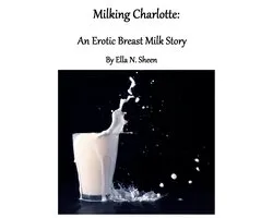Milking Charlotte: An Erotic Breast Milk Story