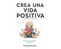 Orlando Murillo Autor- Crea Una Vida Positiva