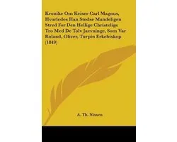 Kronike Om Keiser Carl Magnus, Hvorledes Han Stedse Mandeligen Stred For Den Hellige Christelige Tro Med De Tolv Jaevninge, Som Var Roland, Oliver, Turpin Erkebiskop (1849)