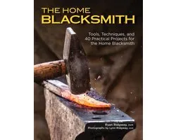 The Home Blacksmith Tools, Techniques, and 40 Practical Projects for the Home Blacksmith Fox Chapel Publishing Beginner's Guide StepbyStep  Projects for the Blacksmith Hobbyist