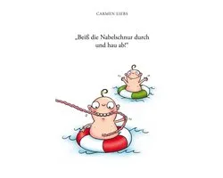 "Beiß die Nabelschnur durch und hau ab!"