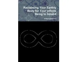 Reclaiming Your Earthly Body for Your Infinite Being to Inhabit