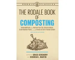 The Rodale Book of Composting, Newly Revised and Updated: Simple Methods to Improve Your Soil, Recycle Waste, Grow Healthier Plants, and Create an Ear