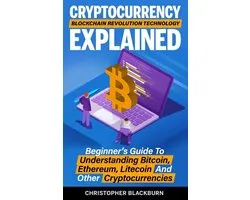 Cryptocurrency Blockchain Revolution Technology Explained: Beginner’s Guide To Understanding Bitcoin, Ethereum, Litecoin And Other Cryptocurrencies
