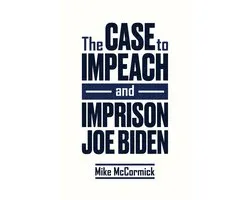 The Case to Impeach and Imprison Joe Biden