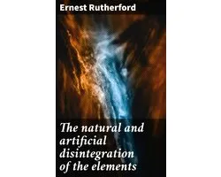 The natural and artificial disintegration of the elements