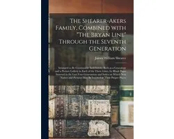 Shearer-Akers Family, Combined With The Bryan Line Through the Seventh Generation; Arranged to Be Continuable Indefinitely, Both as a Genealogy and a Picture Gallery in Each of the Three Lines, by Blank Pages Inserted in the Last Four Generations...